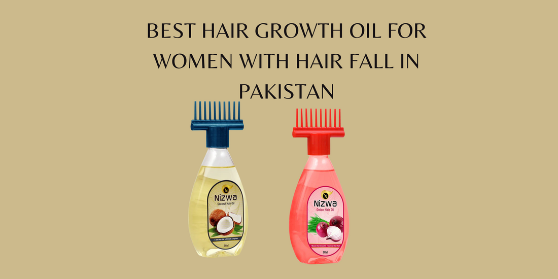 Best hair growth oil for women with hair fall in Pakistan