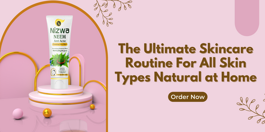 The Ultimate Skincare Routine For All Skin Types Natural at Home